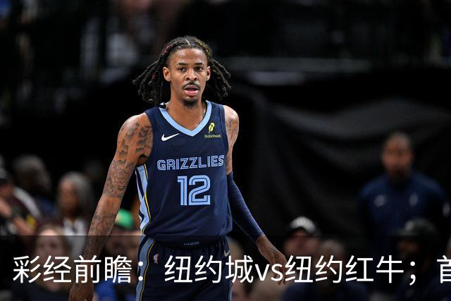 彩经前瞻：纽约城vs纽约红牛；首选主胜，次防平局