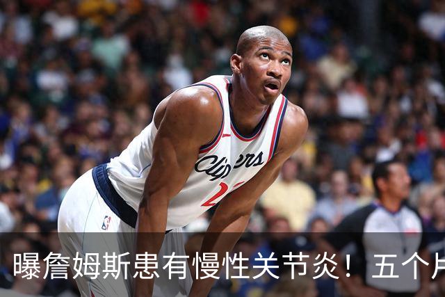 曝詹姆斯患有慢性关节炎！五个片段揭秘训练营：第一周经历了什么