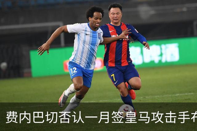 费内巴切否认一月签皇马攻击手布拉欣·迪亚斯：称传闻毫无根据