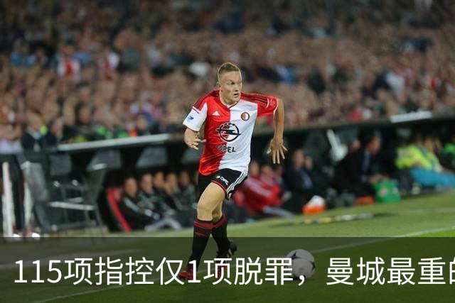 115项指控仅1项脱罪，曼城最重的罚单还没开出