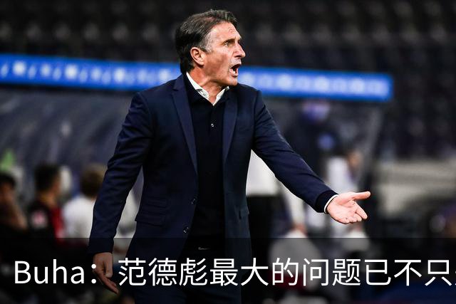 Buha：范德彪最大的问题已不只是投篮 接球和篮下终结更值得担忧